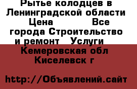 Рытье колодцев в Ленинградской области › Цена ­ 4 000 - Все города Строительство и ремонт » Услуги   . Кемеровская обл.,Киселевск г.